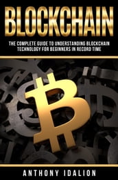 Blockchain: The complete guide to understanding Blockchain Technology for beginners in record time