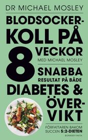 Blodsockerkoll pa 8 veckor med Michael Mosley : snabba resultat pa bade diabetes och övervikt