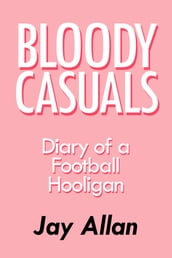 Bloody Casuals: Diary of a Football Hooligan