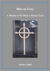 Blue on Grey: A Memoir of St Mary s School, Gore