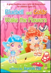Bluebell and Goldy Wake the Flowers: A Great Bedtime Story With Full Illustrations For Children Ages 3-5