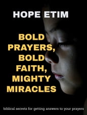 Bold Prayers, Bold Faith, Mighty Miracles