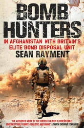 Bomb Hunters: In Afghanistan with Britain s Elite Bomb Disposal Unit