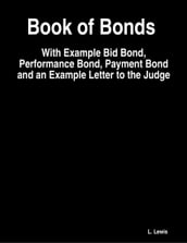 Book of Bonds - With Example Bid Bond, Performance Bond, Payment Bond and an Example Letter to the Judge