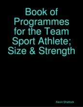 Book of Programmes for the Team Sport Athlete; Size & Strength