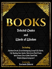 Books: Selected Quotes And Words Of Wisdom Including Abraham Lincoln, Ernest Hemingway, George R.R. Martin, J.K. Rowling, Jane Austen, John Green, Mark Twain, Neil Gaiman, Oscar Wilde, Roald Dahl, Stephen King And Many More!