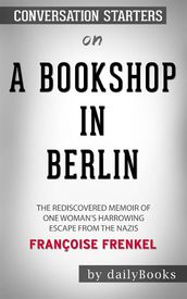 A Bookshop in Berlin: The Rediscovered Memoir of One Woman s Harrowing Escape from the Nazis byFrançoise Frenkel: Conversation Starters