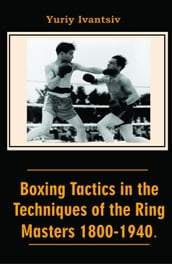 Boxing Tactics in the Techniques of the Ring Masters 1800-1940.