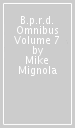 B.p.r.d. Omnibus Volume 7