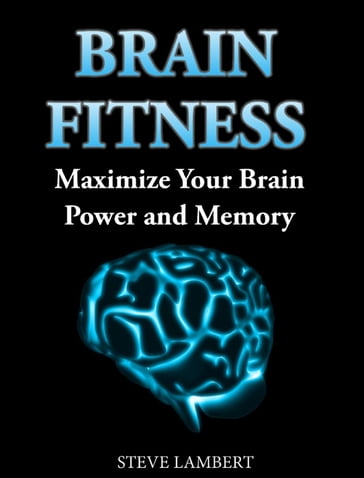 Brain Fitness Maximize Your Brain Power and Memory - Steve Lambert