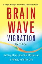 Brain Wave Vibration: Getting Back into the Rhythm of a Happy, Healthy Life