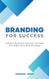 Branding For Success - Achieve Business Success Through The Right Branding Strategy