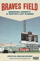 Braves Field: Memorable Moments at Boston s Lost Diamond