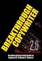 Breakthrough Copywriter 2.0: An Advertising Field Guide to Eugene M. Schwartz  Classic
