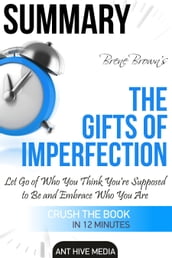 Brené Brown s The Gifts of Imperfection: Let Go of Who You Think You re Supposed to Be and Embrace Who You Are Summary