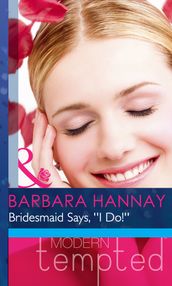 Bridesmaid Says,   I Do!   (Changing Grooms, Book 1) (Mills & Boon Modern Heat)