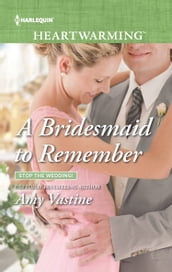A Bridesmaid To Remember (Stop the Wedding!, Book 1) (Mills & Boon Heartwarming)