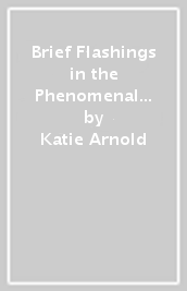 Brief Flashings in the Phenomenal World