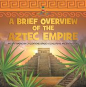 A Brief Overview of the Aztec Empire   Ancient American Civilizations Grade 4   Children s Ancient History