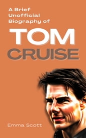 A Brief Unofficial Biography of Tom Cruise