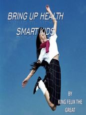 Bring Up Health Smart Kids: Take A Family Based Approach To Healthy Living