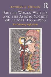 British Women Writers and the Asiatic Society of Bengal, 1785-1835