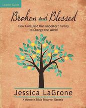 Broken and Blessed - Women s Bible Study Leader Guide