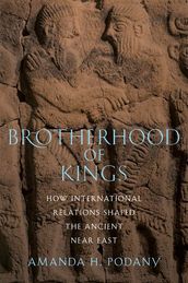 Brotherhood Of Kings : How International Relations Shaped The Ancient Near East