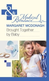 Brought Together By Baby (Mills & Boon Medical)