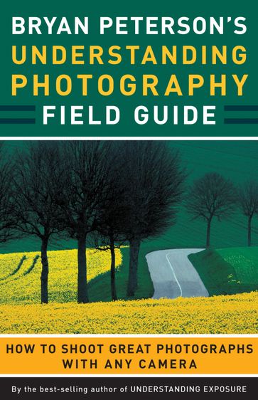 Bryan Peterson's Understanding Photography Field Guide - Bryan Peterson