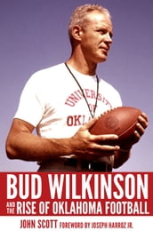 Bud Wilkinson and the Rise of Oklahoma Football