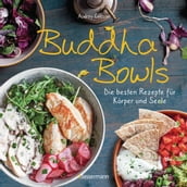 Buddha Bowls - die besten Rezepte für Körper und Seele: ausgewogen, lecker, vollwertig