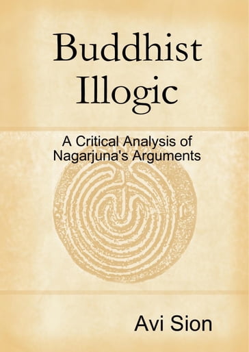 Buddhist Illogic: A Critical Analysis of Nagarjuna's Arguments - Dr. Avi Sion