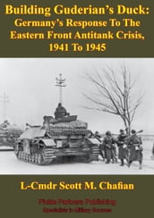 Building Guderian s Duck: Germany s Response To The Eastern Front Antitank Crisis, 1941 To 1945