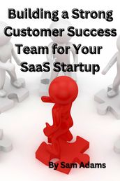 Building a Strong Customer Success Team for Your SaaS Startup