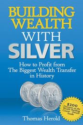 Building Wealth With Silver: How to Profit from the Biggest Wealth Transfer in History