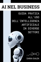 AI nel Business: Guida Pratica all Uso dell Intelligenza Artificiale in Diverse Settori