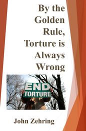 By the Golden Rule, Torture is Always Wrong
