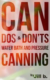 CAN Dos and Don ts Waterbath and Pressure Canning