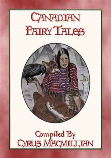 CANADIAN FAIRY TALES - 26 Illustrated Native American Stories - Anon E. Mouse - Compiled by Prof. Cyrus Macmillian