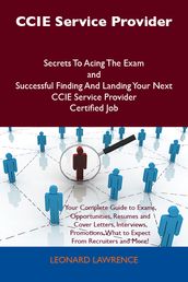 CCIE Service Provider Secrets To Acing The Exam and Successful Finding And Landing Your Next CCIE Service Provider Certified Job