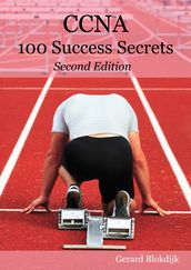 CCNA 100 Success Secrets - Get the most out of your CCNA Training with this Accelerated, Hands-on CCNA book