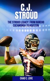 C.J. Stroud : The Stroud Legacy: From Rancho Cucamonga To Houston