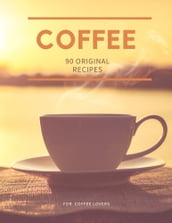 COFFEE 90 ORIGINAL RECIPES FOR COFFEE LOVERS