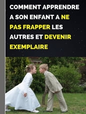 COMMENT APPRENDRE A SON ENFANT A NE PAS FRAPPER LES AUTRES ET DEVENIR EXEMPLAIRE