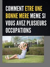 COMMENT ETRE UNE BONNE MERE MEME SI VOUS AVEZ PLUSIEURS OCCUPATIONS