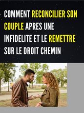 COMMENT RECONCILIER SON COUPLE APRES UNE INFIDELITE ET LE REMETTRE SUR LE DROIT CHEMIN