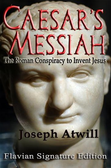 Caesar's Messiah: The Roman Conspiracy to Invent Jesus - Joseph Atwill