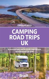 Camping Road Trips UK: 30 Adventures with your Campervan, Motorhome or Tent