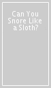 Can You Snore Like a Sloth?